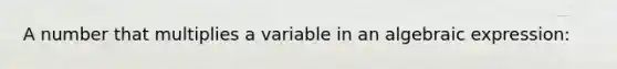 A number that multiplies a variable in an algebraic expression: