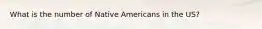 What is the number of Native Americans in the US?