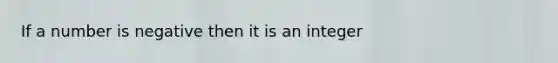 If a number is negative then it is an integer