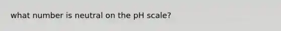 what number is neutral on the pH scale?