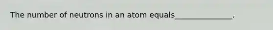 The number of neutrons in an atom equals_______________.