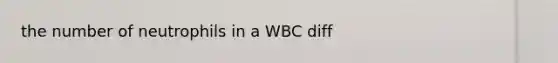 the number of neutrophils in a WBC diff