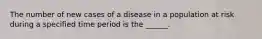 The number of new cases of a disease in a population at risk during a specified time period is the ______.