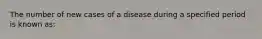 The number of new cases of a disease during a specified period is known as: