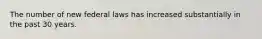 The number of new federal laws has increased substantially in the past 30 years.