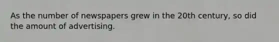 As the number of newspapers grew in the 20th century, so did the amount of advertising.