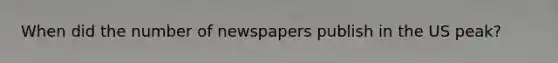 When did the number of newspapers publish in the US peak?