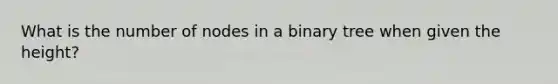 What is the number of nodes in a binary tree when given the height?