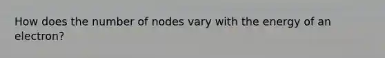 How does the number of nodes vary with the energy of an electron?