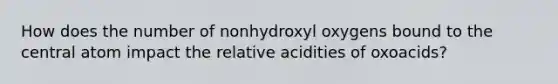 How does the number of nonhydroxyl oxygens bound to the central atom impact the relative acidities of oxoacids?