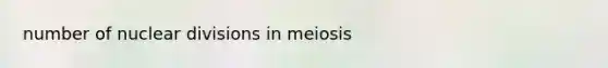 number of nuclear divisions in meiosis