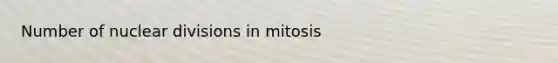 Number of nuclear divisions in mitosis