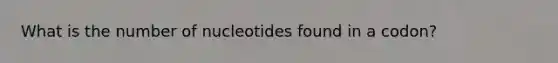 What is the number of nucleotides found in a codon?