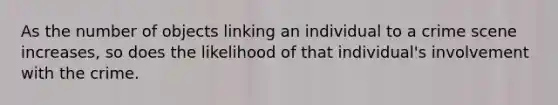 As the number of objects linking an individual to a crime scene increases, so does the likelihood of that individual's involvement with the crime.