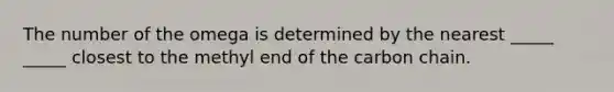 The number of the omega is determined by the nearest _____ _____ closest to the methyl end of the carbon chain.