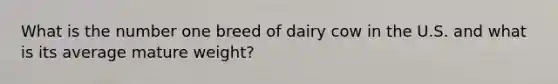 What is the number one breed of dairy cow in the U.S. and what is its average mature weight?