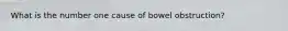 What is the number one cause of bowel obstruction?