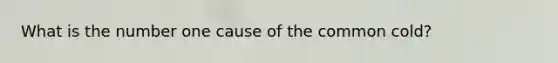 What is the number one cause of the common cold?