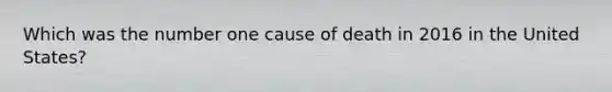 Which was the number one cause of death in 2016 in the United States?