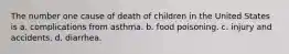 The number one cause of death of children in the United States is a. complications from asthma. b. food poisoning. c. injury and accidents. d. diarrhea.