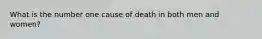 What is the number one cause of death in both men and women?