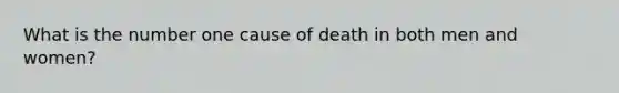 What is the number one cause of death in both men and women?