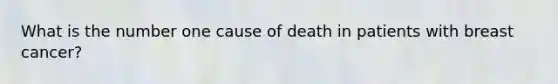 What is the number one cause of death in patients with breast cancer?