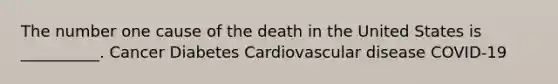 The number one cause of the death in the United States is __________. Cancer Diabetes Cardiovascular disease COVID-19