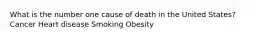 What is the number one cause of death in the United States? Cancer Heart disease Smoking Obesity