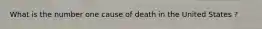 What is the number one cause of death in the United States ?