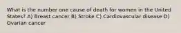 What is the number one cause of death for women in the United States? A) Breast cancer B) Stroke C) Cardiovascular disease D) Ovarian cancer