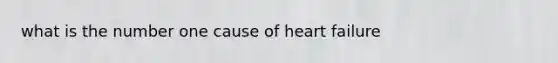 what is the number one cause of heart failure