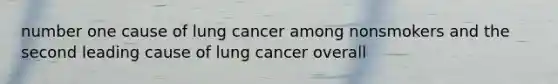 number one cause of lung cancer among nonsmokers and the second leading cause of lung cancer overall