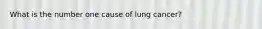 What is the number one cause of lung cancer?