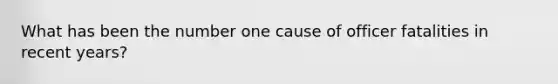 What has been the number one cause of officer fatalities in recent years?