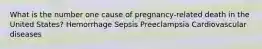 What is the number one cause of pregnancy-related death in the United States? Hemorrhage Sepsis Preeclampsia Cardiovascular diseases