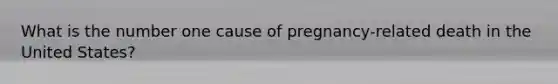 What is the number one cause of pregnancy-related death in the United States?