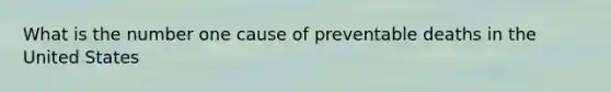 What is the number one cause of preventable deaths in the United States