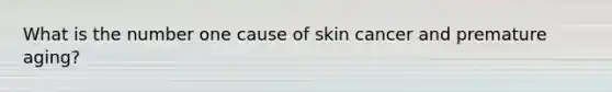 What is the number one cause of <a href='https://www.questionai.com/knowledge/kMSaQjJSCy-skin-cancer' class='anchor-knowledge'>skin cancer</a> and premature aging?