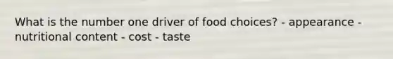 What is the number one driver of food choices? - appearance - nutritional content - cost - taste