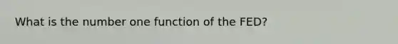 What is the number one function of the FED?