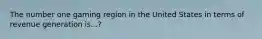 The number one gaming region in the United States in terms of revenue generation is...?