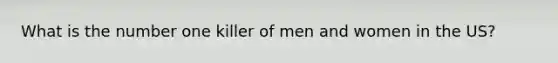 What is the number one killer of men and women in the US?