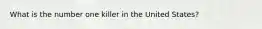 What is the number one killer in the United States?