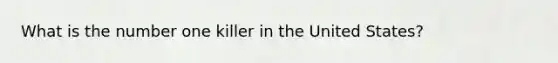 What is the number one killer in the United States?