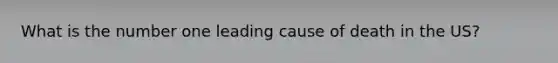 What is the number one leading cause of death in the US?
