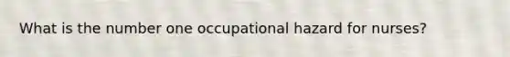 What is the number one occupational hazard for nurses?