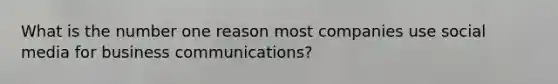 What is the number one reason most companies use social media for business communications?