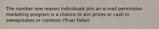 The number one reason individuals join an e-mail permission marketing program is a chance to win prizes or cash in sweepstakes or contests (True/ False)