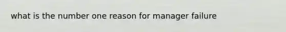 what is the number one reason for manager failure